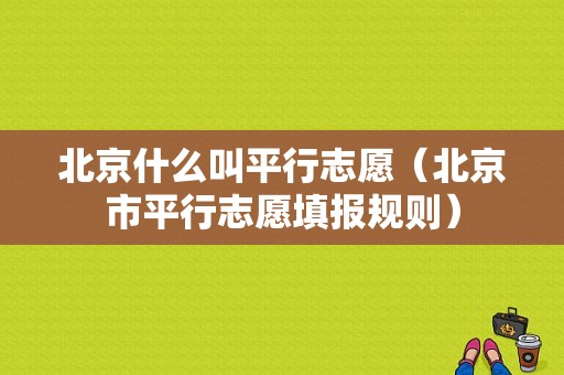 北京什么叫平行志愿（北京市平行志愿填报规则）