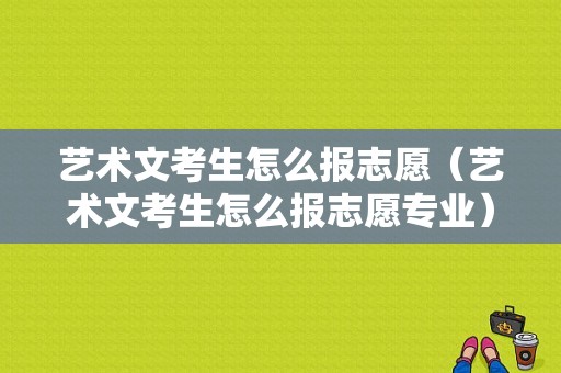 艺术文考生怎么报志愿（艺术文考生怎么报志愿专业）