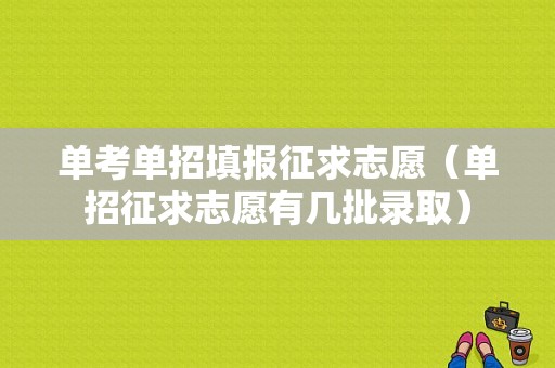 单考单招填报征求志愿（单招征求志愿有几批录取）