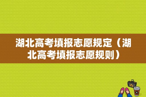 湖北高考填报志愿规定（湖北高考填报志愿规则）