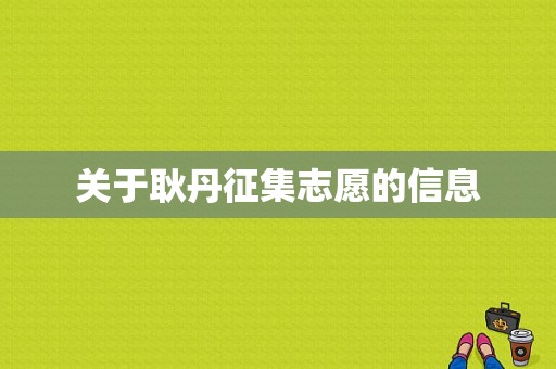 关于耿丹征集志愿的信息