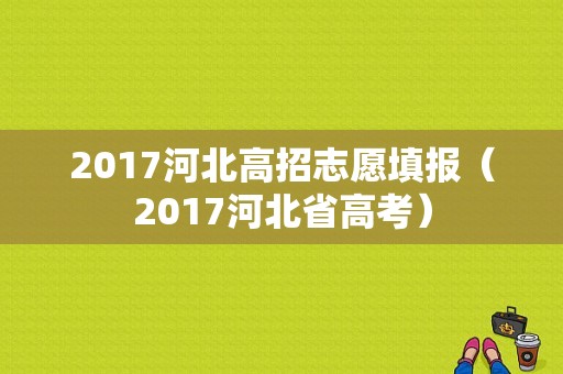 2017河北高招志愿填报（2017河北省高考）