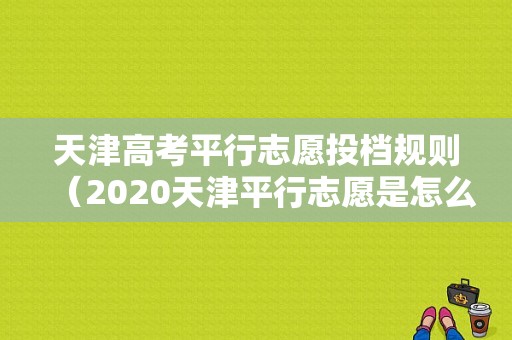天津高考平行志愿投档规则（2020天津平行志愿是怎么录取的）