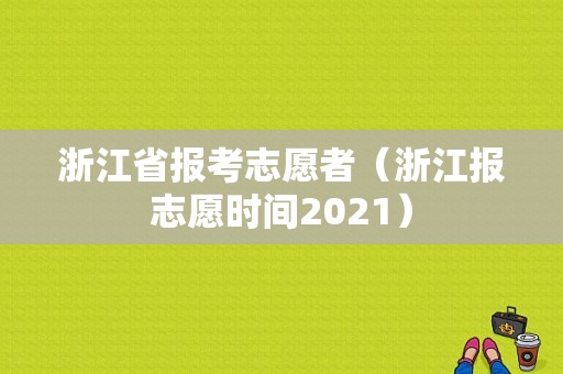 浙江省报考志愿者（浙江报志愿时间2021）