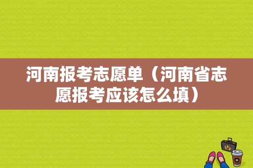 河南报考志愿单（河南省志愿报考应该怎么填）