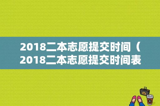 2018二本志愿提交时间（2018二本志愿提交时间表）