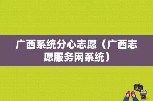 广西系统分心志愿（广西志愿服务网系统）