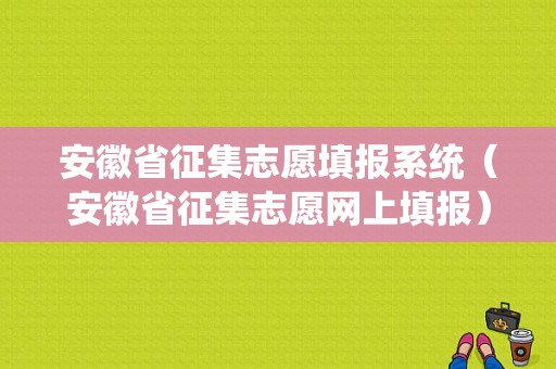 安徽省征集志愿填报系统（安徽省征集志愿网上填报）