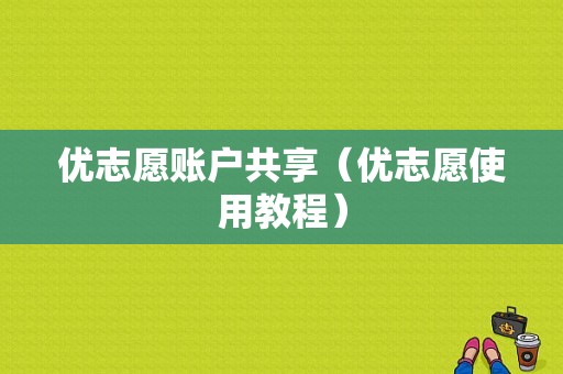 优志愿账户共享（优志愿使用教程）