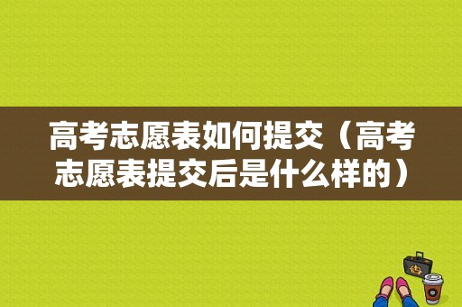 高考志愿表如何提交（高考志愿表提交后是什么样的）