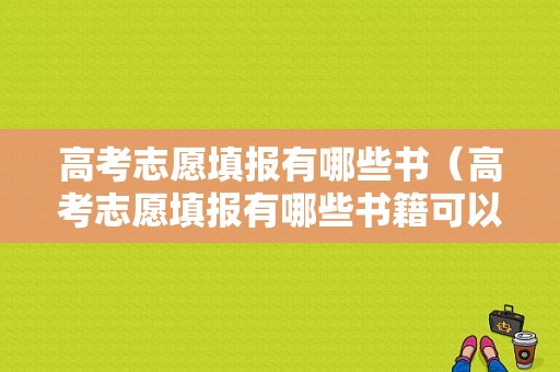 高考志愿填报有哪些书（高考志愿填报有哪些书籍可以看）