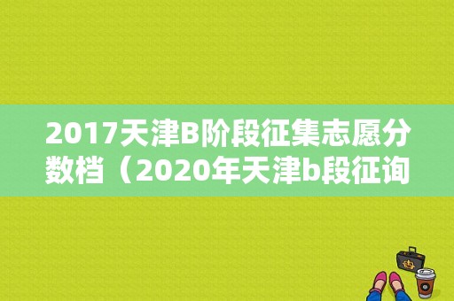 2017天津B阶段征集志愿分数档（2020年天津b段征询）