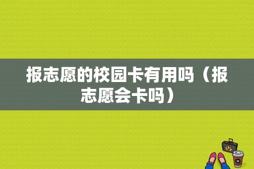 报志愿的校园卡有用吗（报志愿会卡吗）