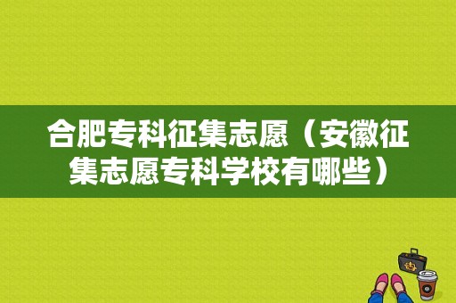 合肥专科征集志愿（安徽征集志愿专科学校有哪些）