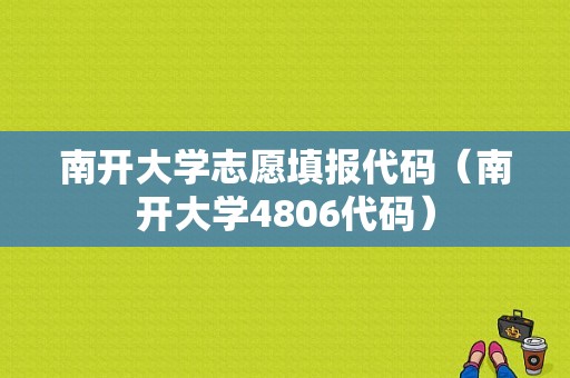 南开大学志愿填报代码（南开大学4806代码）