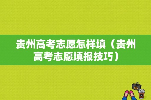 贵州高考志愿怎样填（贵州高考志愿填报技巧）