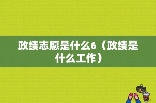 政绩志愿是什么6（政绩是什么工作）