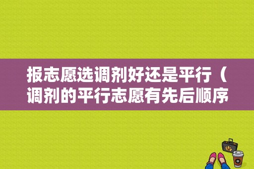 报志愿选调剂好还是平行（调剂的平行志愿有先后顺序吗）