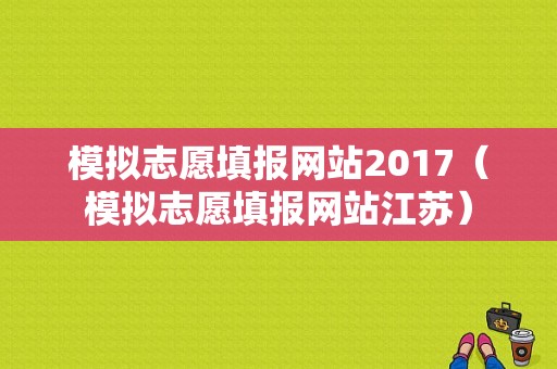 模拟志愿填报网站2017（模拟志愿填报网站江苏）