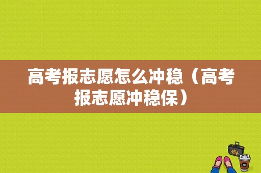 高考报志愿怎么冲稳（高考报志愿冲稳保）