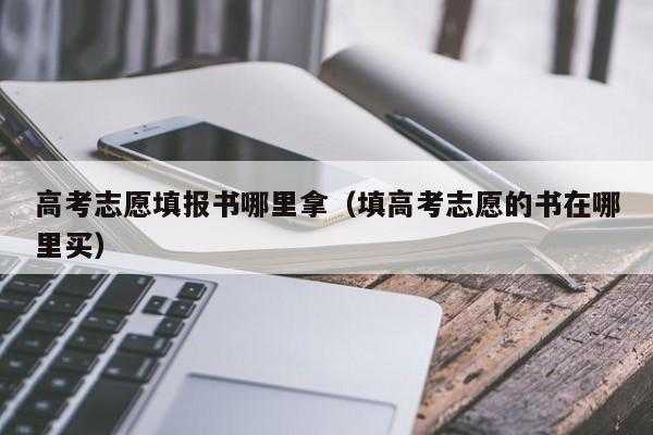 考生志愿填报在哪卖（填报志愿书哪里买到）