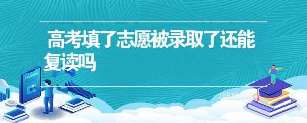 志愿填报被录取了想复读（我报了志愿后被学校录取,但我又要复读,是不是需要退）