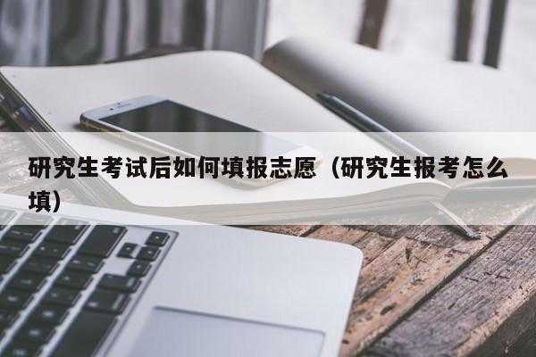 考研填报志愿时间（考研怎么填报志愿）