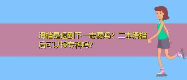 高考志愿二本滑档（二本志愿全部滑档可以报专科吗）