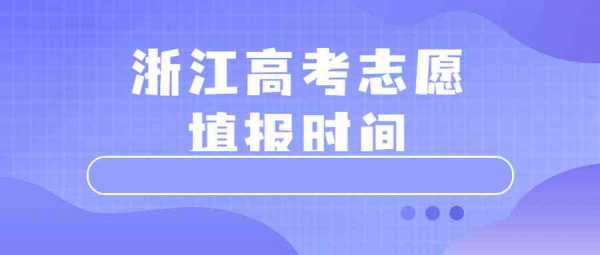 浙江高考什么时填报志愿（浙江高考什么时填报志愿好）