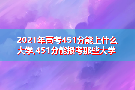 451分报考志愿（高考451分可以报什么学校）